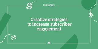 Creative strategies to increase subscriber engagement